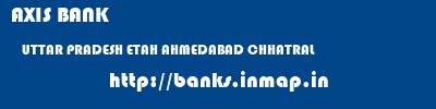 AXIS BANK  UTTAR PRADESH ETAH AHMEDABAD CHHATRAL  banks information 
